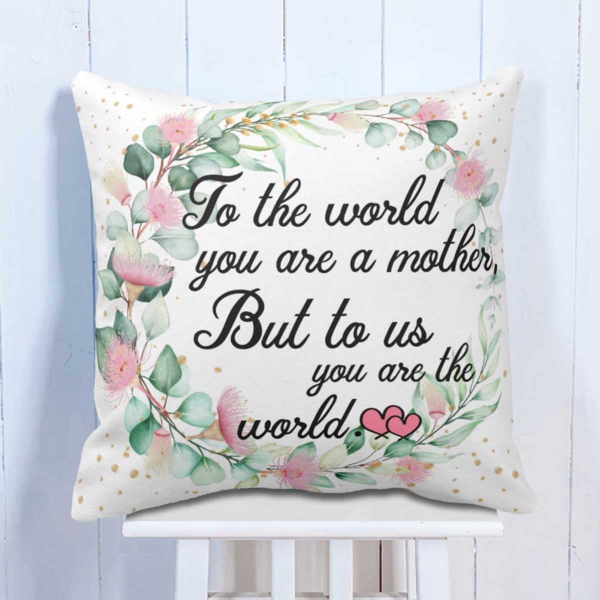 To Us You are World Cushion Gift for Mother 1