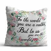To Us You are World Cushion Gift for Mother