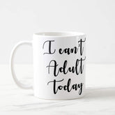 I Can't Adult Today Coffee Mug