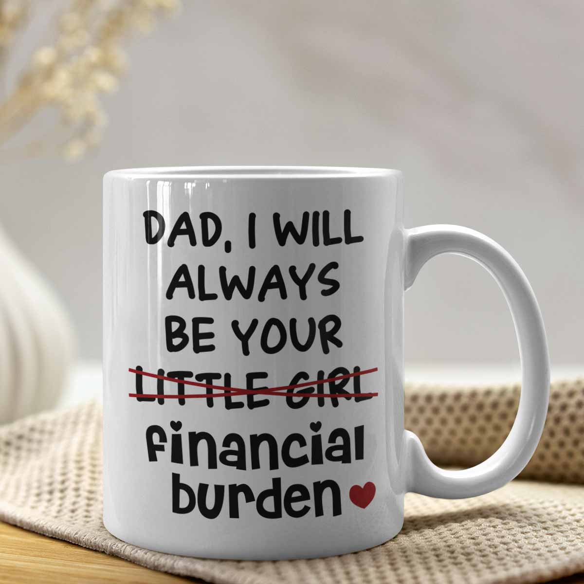 I Will Always Be Your Little Girl Financial Burden Coffee Mug