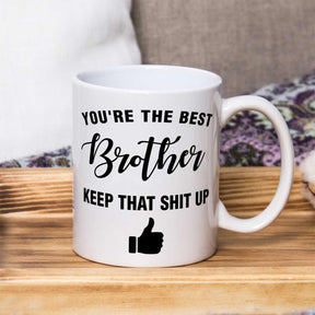 You are the Best Brother Keep that Shit Up Coffee Mug