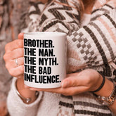 Brother The Man The Myth The Bad Influence Coffee Mug