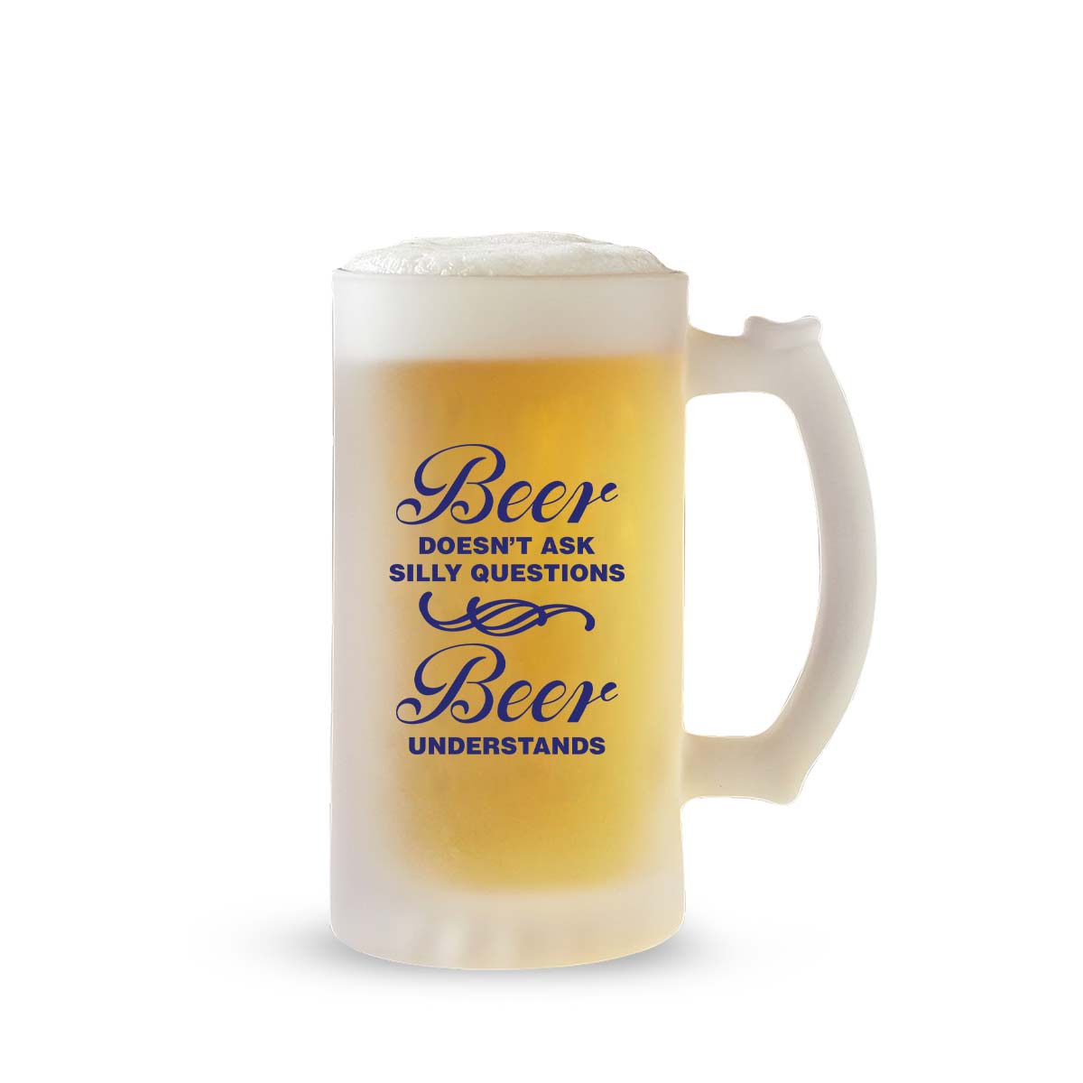 Beer Doesn't Ask Silly Questions Beer Understands Frosted Beer Mug