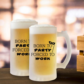 Born To Party Forced To Work Frosted Beer Mug