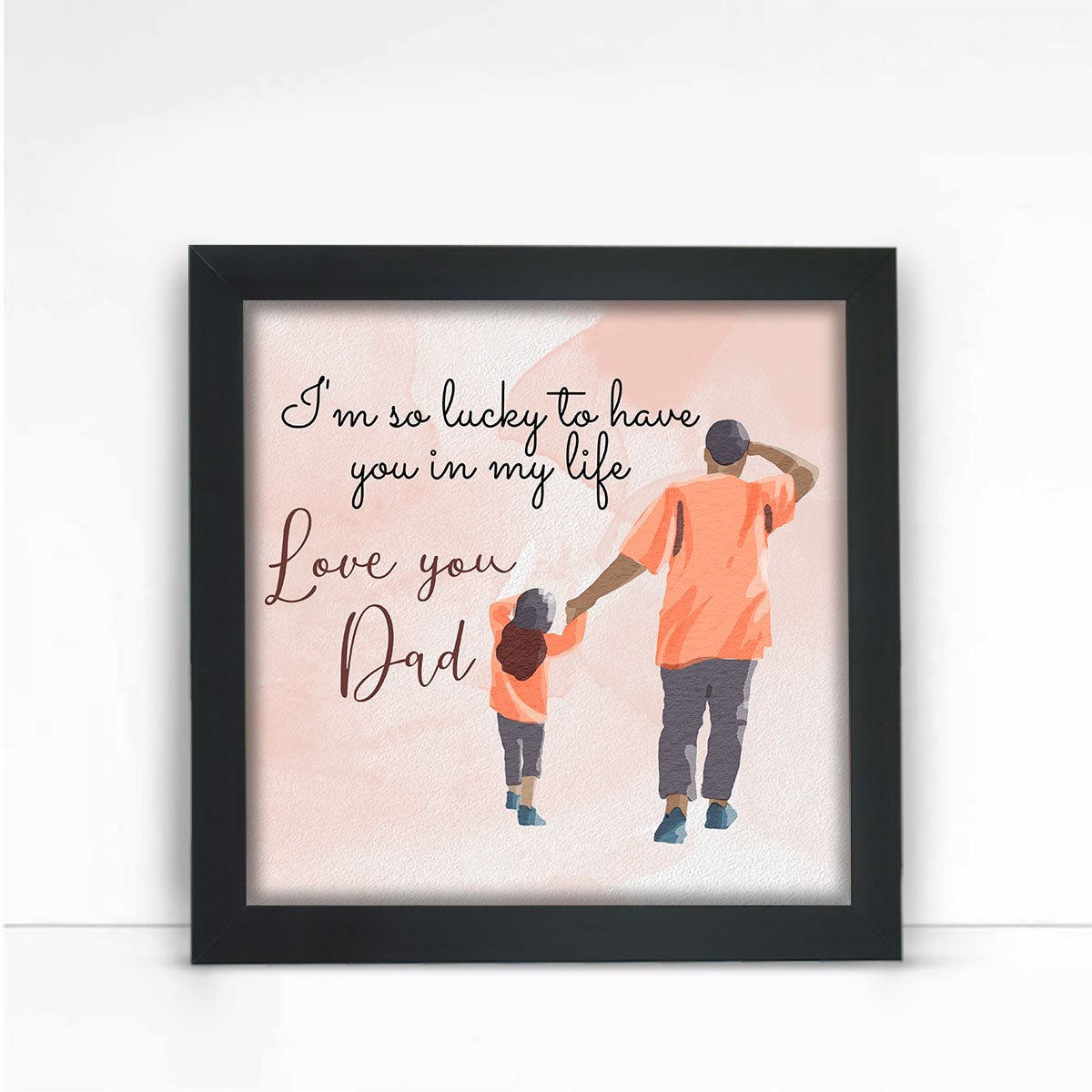I am Lucky to have You Dad Poster Frame