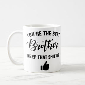 You are the Best Brother Keep that Shit Up Coffee Mug