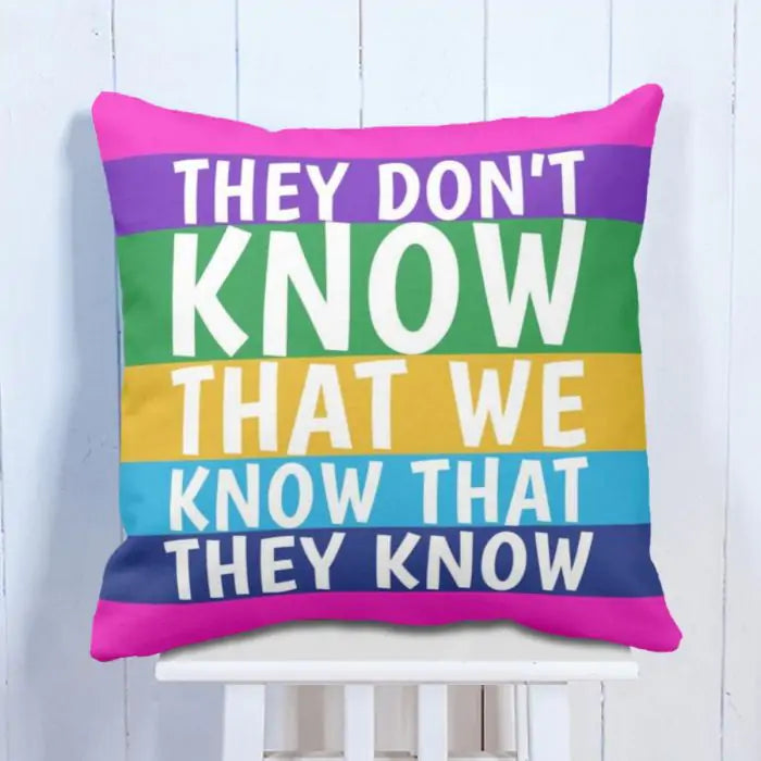 They Dont Know That We Know Cushion