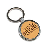 I Totally Agree with Myself Round Keychain-1