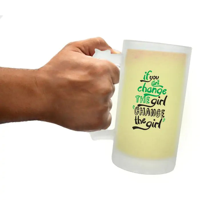 If You Can't Change The Girl Beer Mug 600ml - Beer Lover Gift