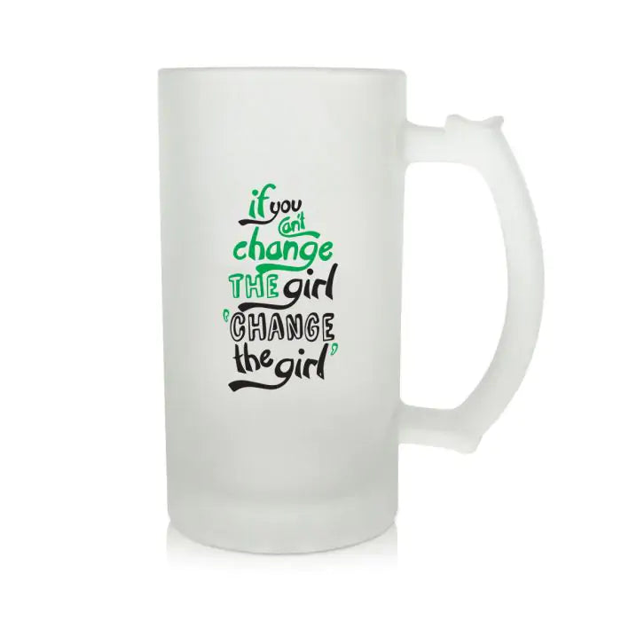 If You Can't Change The Girl Beer Mug 600ml - Beer Lover Gift